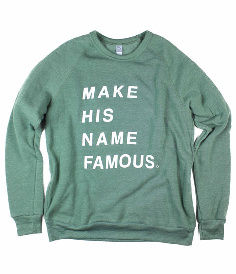 MAKE HIS NAME FAMOUS DUSTY PINE CREWNECK SWEATSHIRT