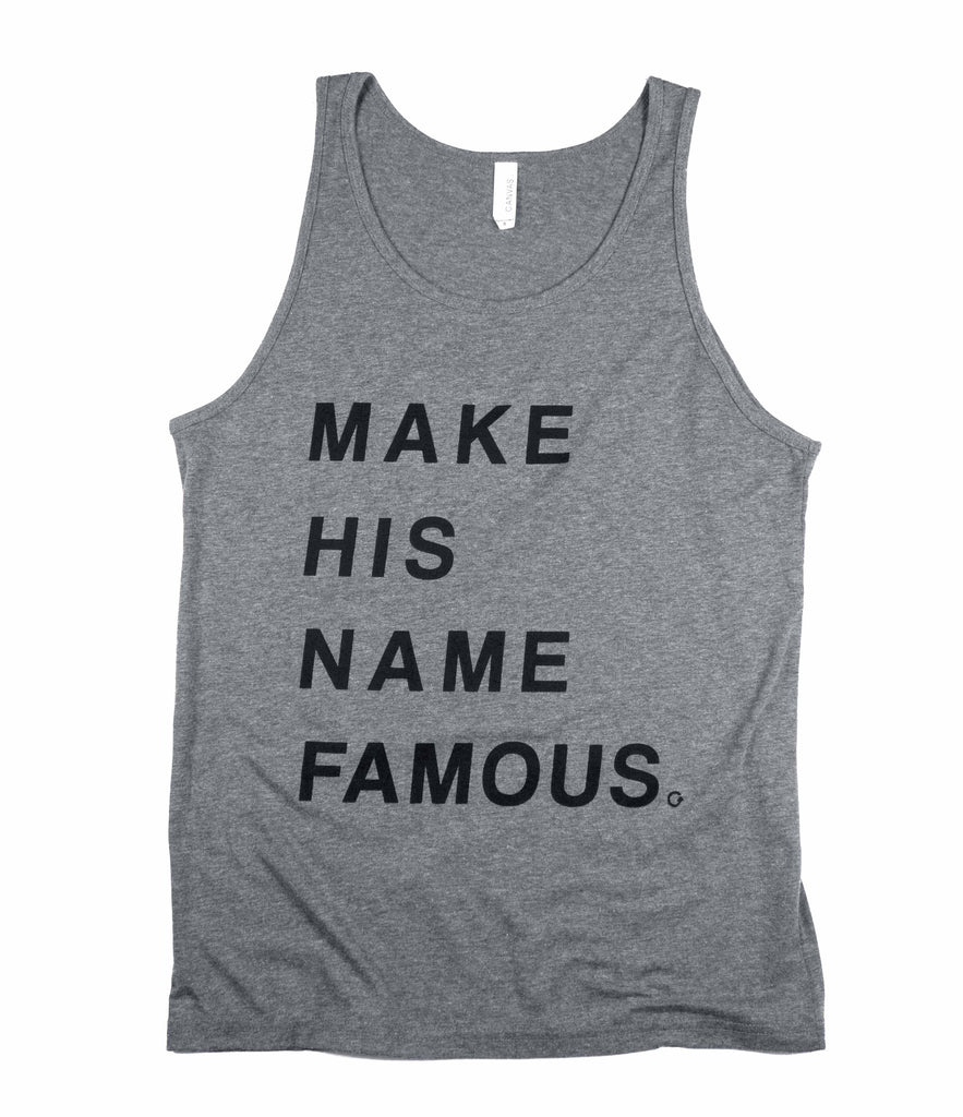 MAKE HIS NAME FAMOUS GRAY TANK