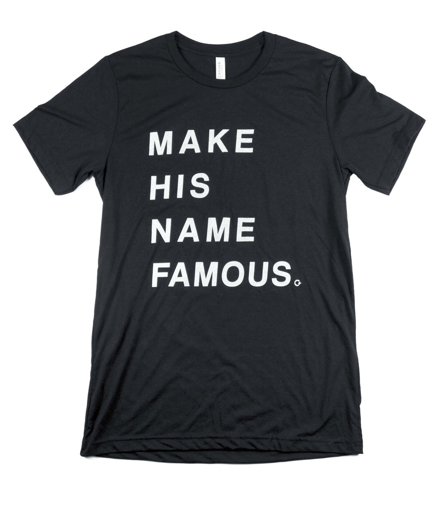 MAKE HIS NAME FAMOUS BLACK T-SHIRT