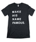 MAKE HIS NAME FAMOUS BLACK T-SHIRT