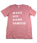 MAKE HIS NAME FAMOUS MAUVE T-SHIRT