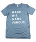 MAKE HIS NAME FAMOUS DENIM T-SHIRT