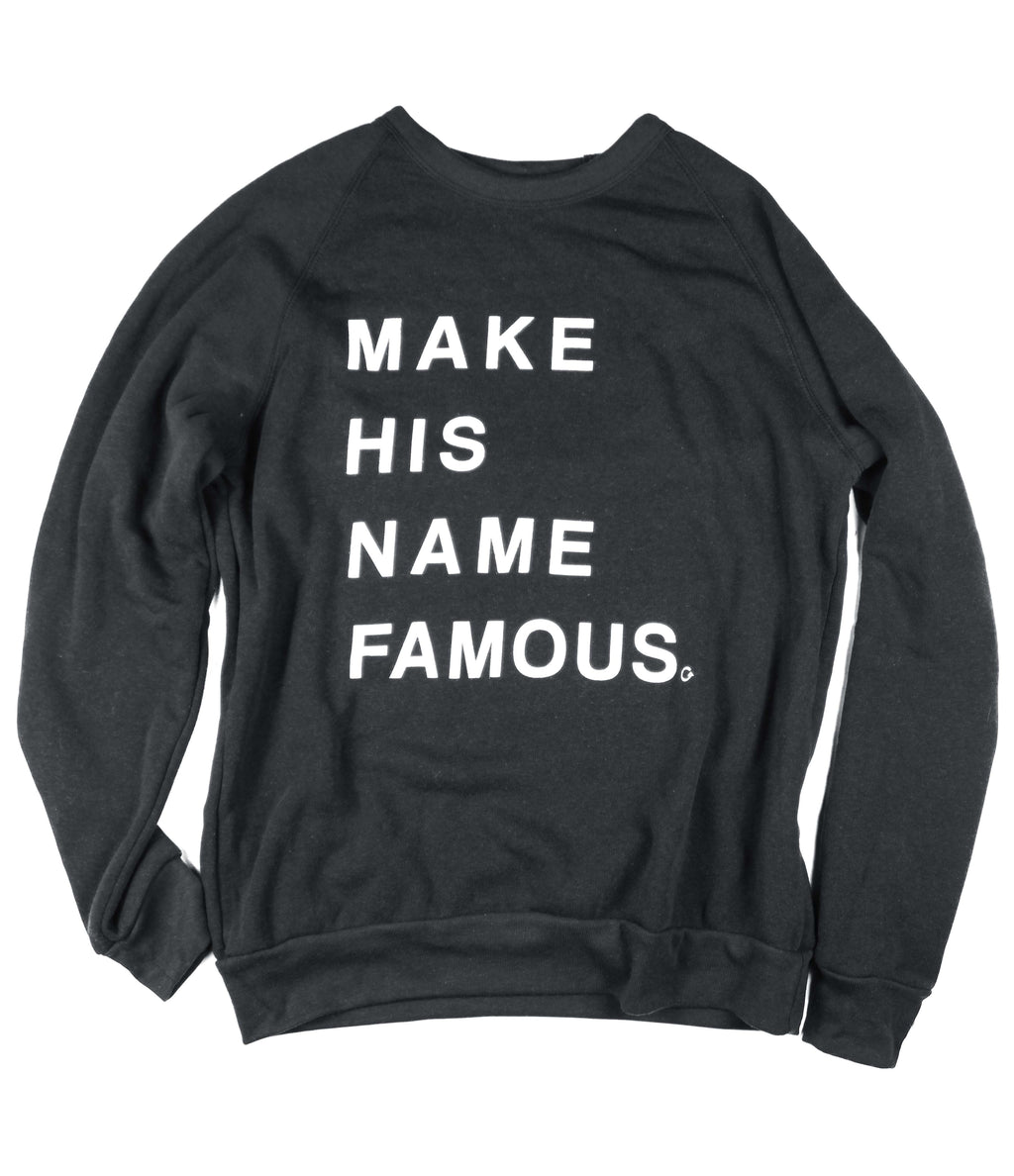 MAKE HIS NAME FAMOUS BLACK CREWNECK SWEATSHIRT