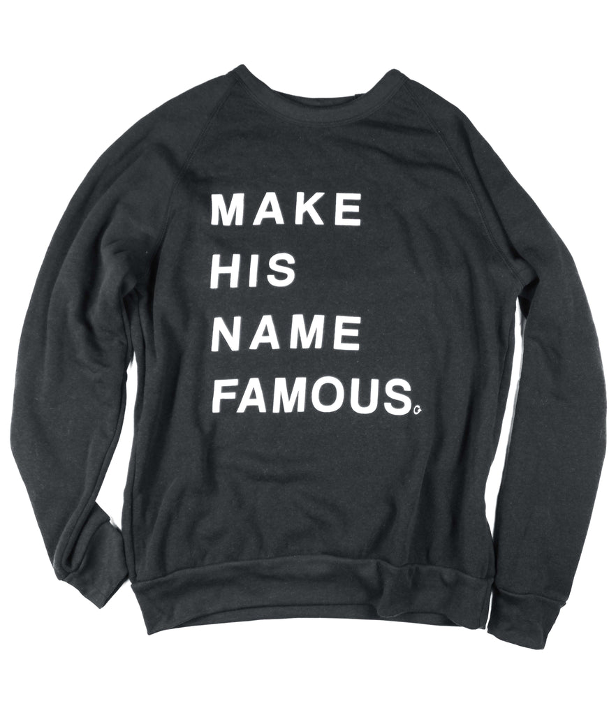MAKE HIS NAME FAMOUS BLACK CREWNECK SWEATSHIRT