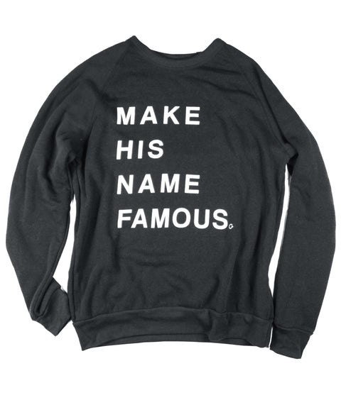 MAKE HIS NAME FAMOUS BLACK CREWNECK SWEATSHIRT
