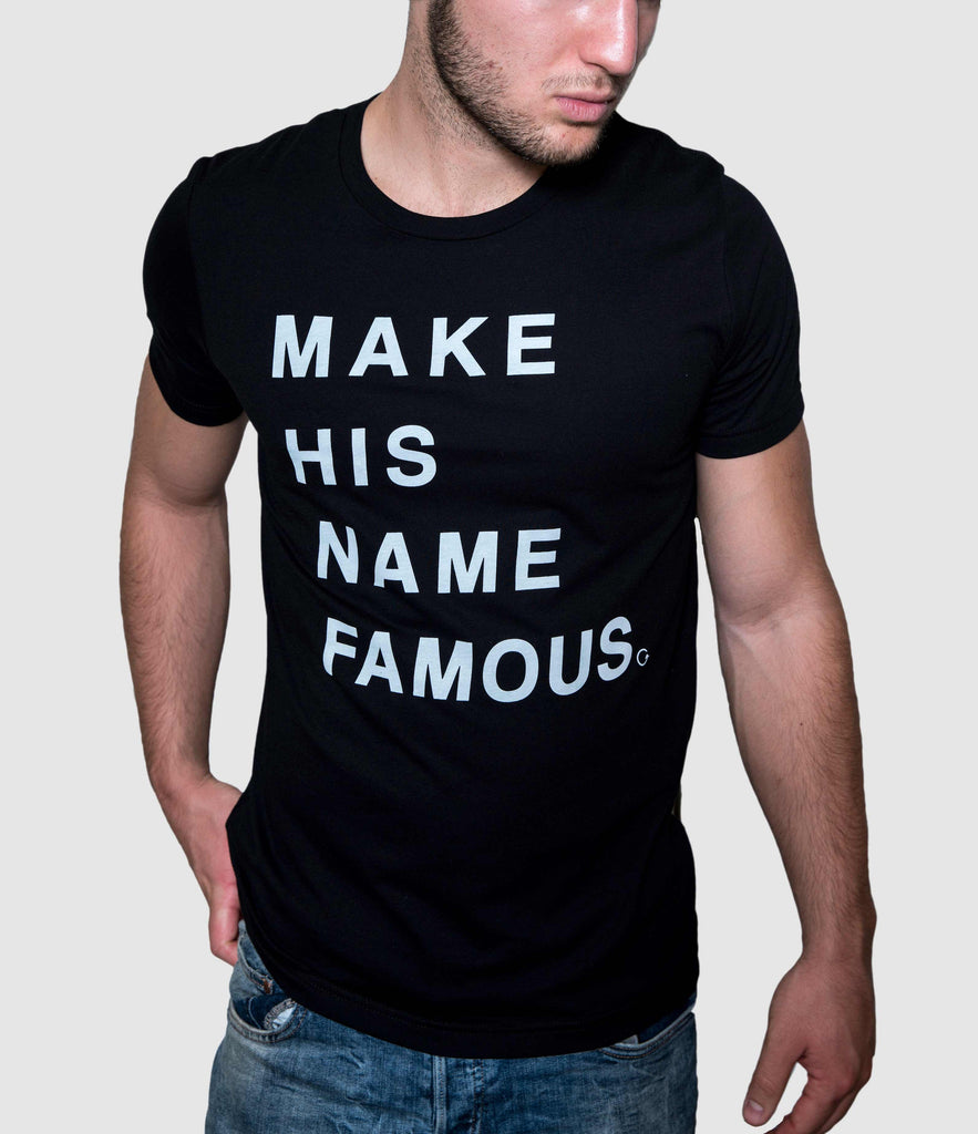 MAKE HIS NAME FAMOUS BLACK T-SHIRT