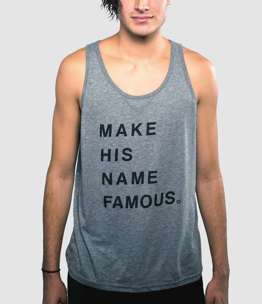 MAKE HIS NAME FAMOUS GRAY TANK