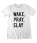 WAKE, PRAY, SLAY T-SHIRT