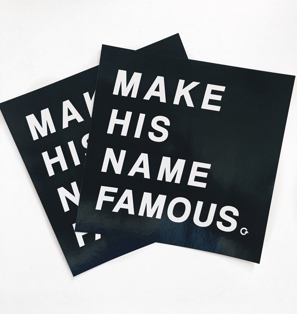 MAKE HIS NAME FAMOUS STICKER